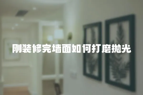 剛裝修完墻面如何打磨拋光