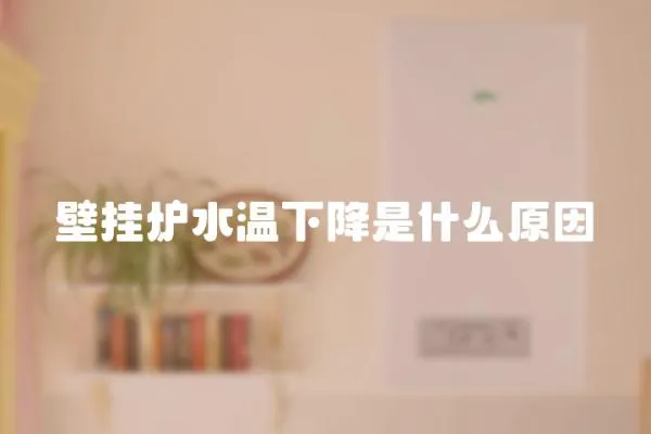 壁掛爐水溫下降是什么原因