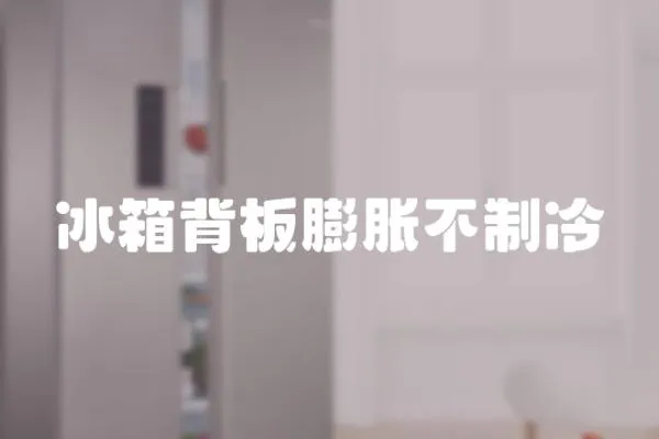 冰箱背板膨脹不制冷