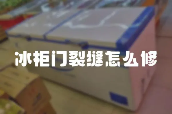 冰柜門裂縫怎么修