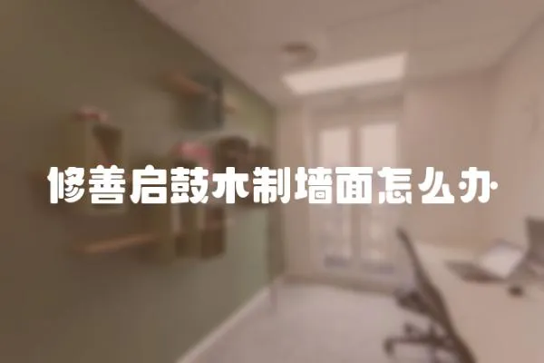 修善啟鼓木制墻面怎么辦