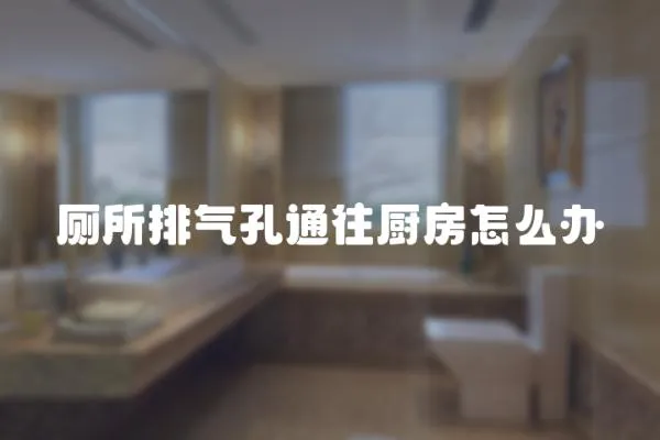 廁所排氣孔通往廚房怎么辦