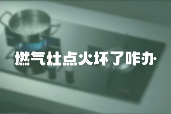 燃氣灶點火壞了咋辦