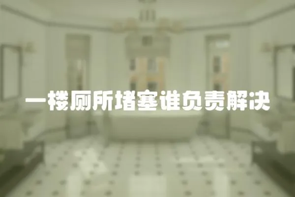 一樓廁所堵塞誰負責解決