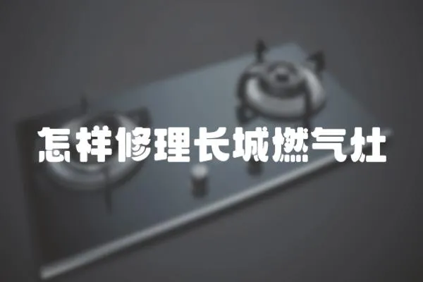 怎樣修理長城燃氣灶