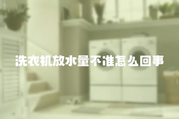 洗衣機放水量不準怎么回事