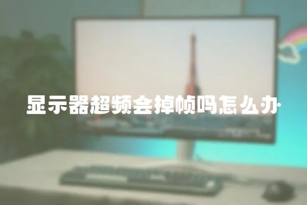 顯示器超頻會掉幀嗎怎么辦
