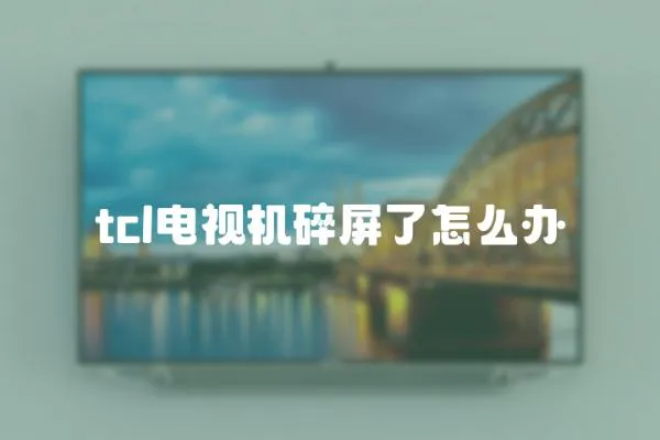 tcl電視機碎屏了怎么辦