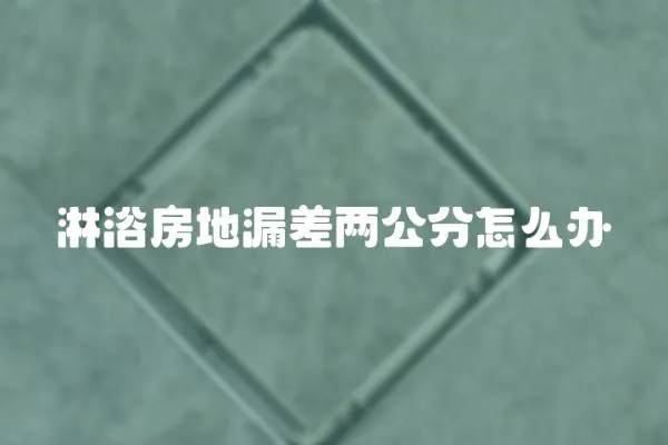 淋浴房地漏差兩公分怎么辦