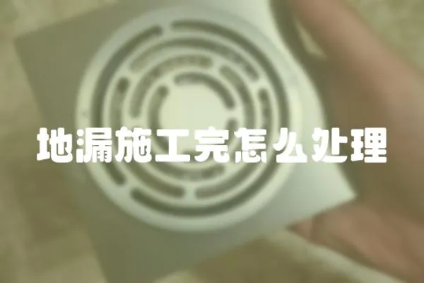 地漏施工完怎么處理