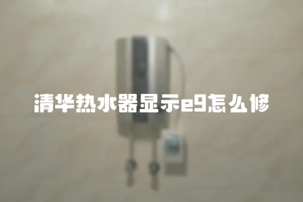 清華熱水器顯示e9怎么修