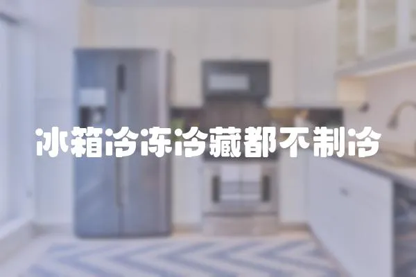 冰箱冷凍冷藏都不制冷
