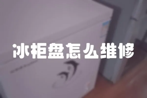 冰柜盘怎么维修