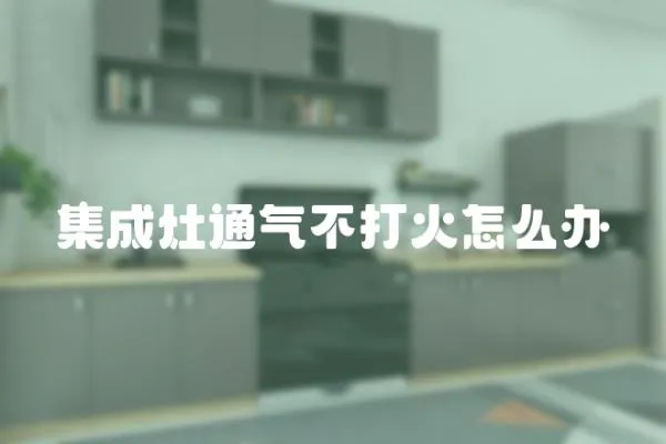 集成灶通氣不打火怎么辦
