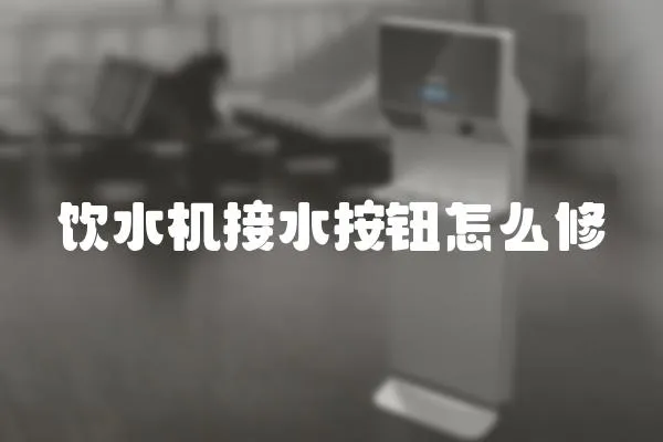 飲水機(jī)接水按鈕怎么修
