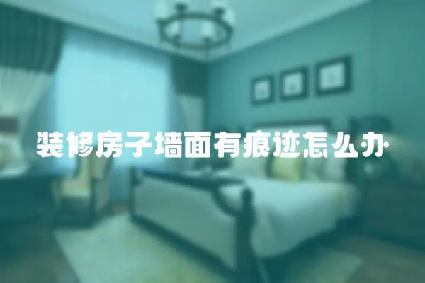 裝修房子墻面有痕跡怎么辦