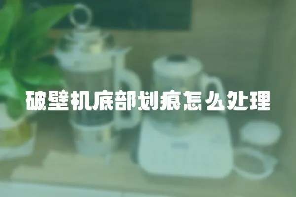 破壁機底部劃痕怎么處理