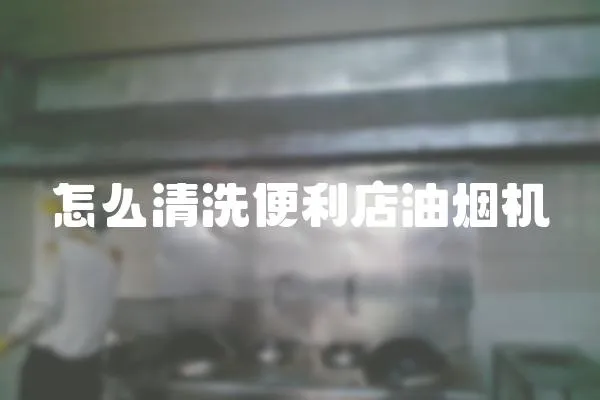 怎么清洗便利店油煙機(jī)