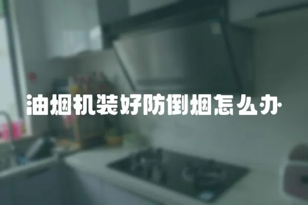 油煙機裝好防倒煙怎么辦
