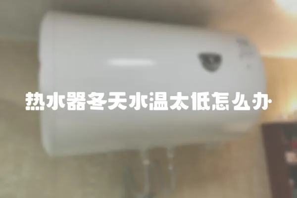 熱水器冬天水溫太低怎么辦