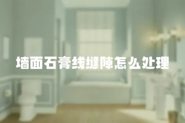 墻面石膏線縫隙怎么處理