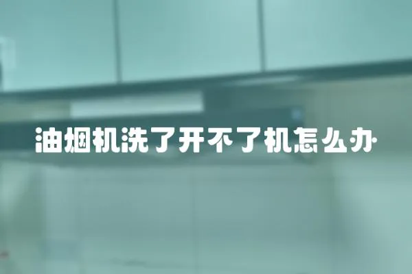 油煙機洗了開不了機怎么辦