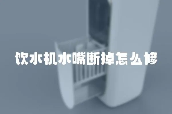 飲水機水嘴斷掉怎么修
