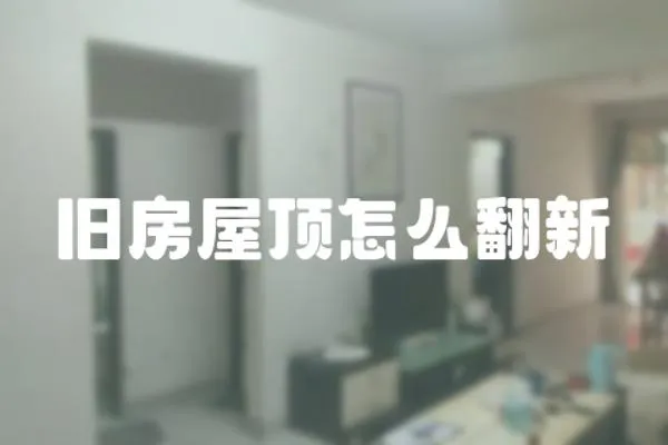 舊房屋頂怎么翻新