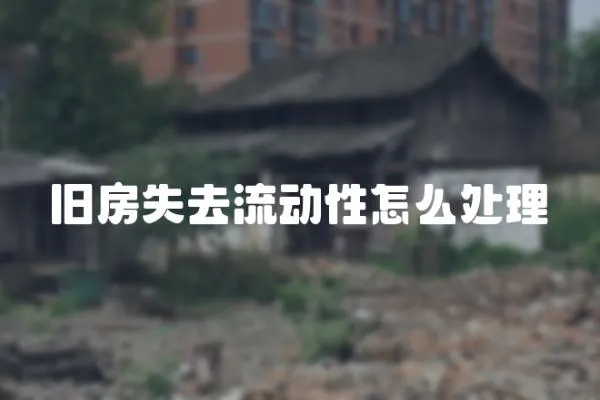 舊房失去流動(dòng)性怎么處理