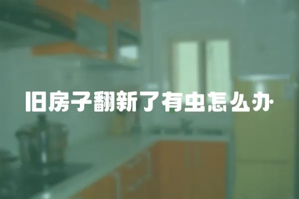 舊房子翻新了有蟲怎么辦