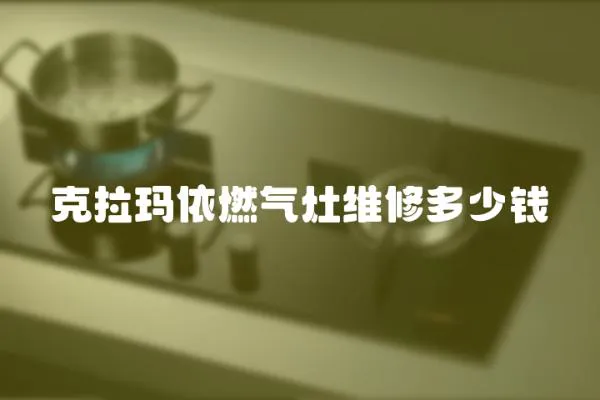 克拉瑪依燃?xì)庠罹S修多少錢(qián)