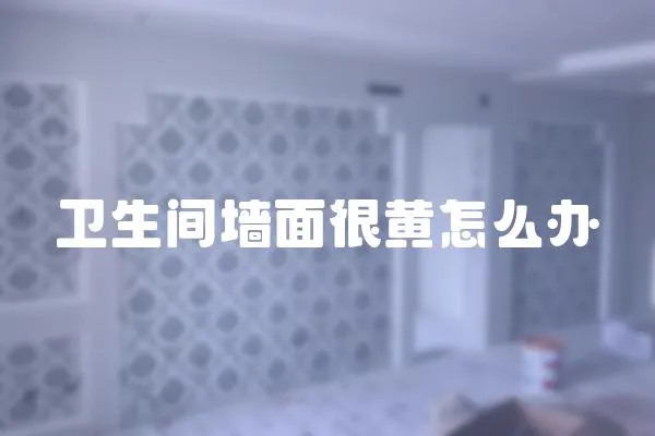 衛(wèi)生間墻面很黃怎么辦