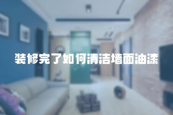 裝修完了如何清潔墻面油漆