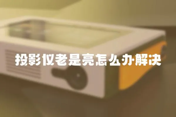 投影儀老是亮怎么辦解決