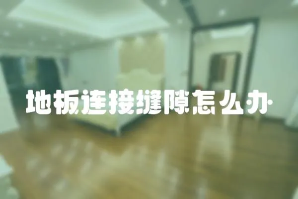 地板連接縫隙怎么辦