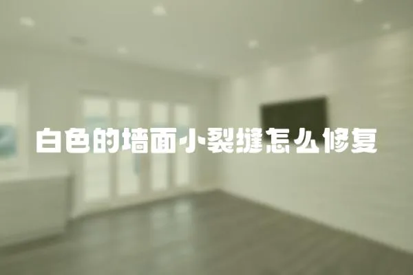 白色的墻面小裂縫怎么修復