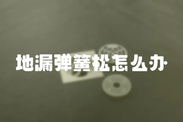 地漏彈簧松怎么辦