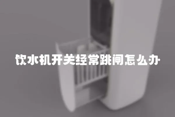 飲水機(jī)開(kāi)關(guān)經(jīng)常跳閘怎么辦
