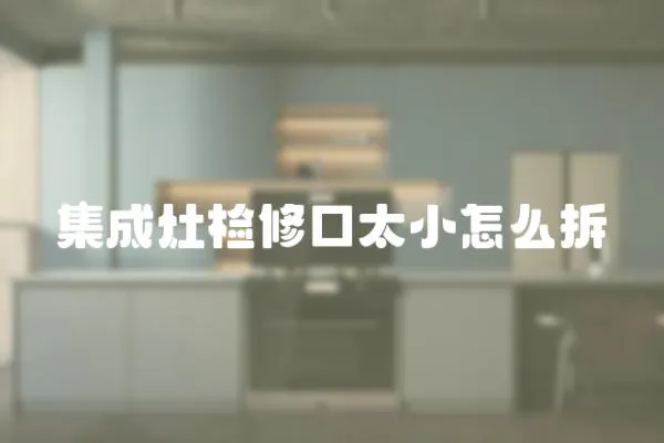 集成灶檢修口太小怎么拆