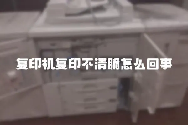 復印機復印不清脆怎么回事
