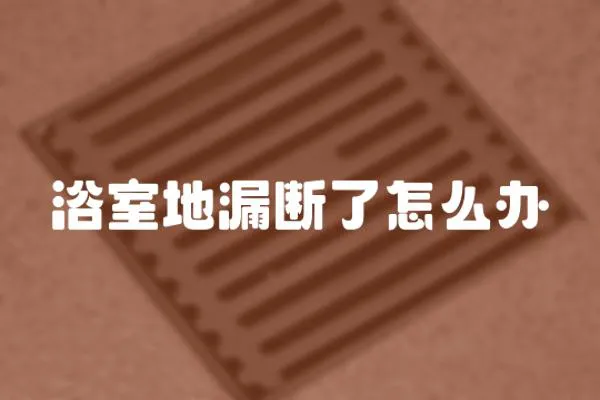 浴室地漏斷了怎么辦