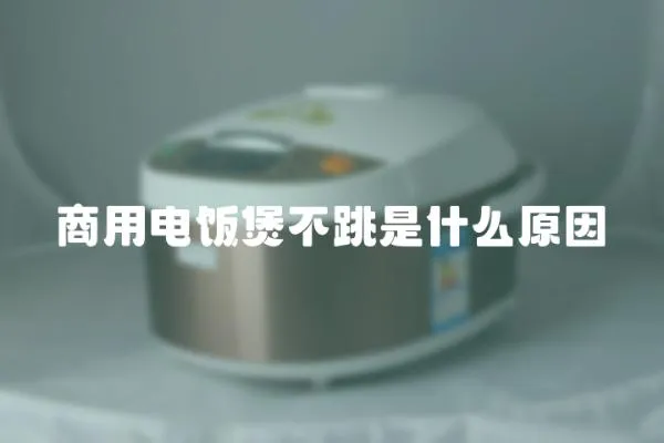 商用電飯煲不跳是什么原因