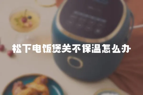 松下電飯煲關不保溫怎么辦