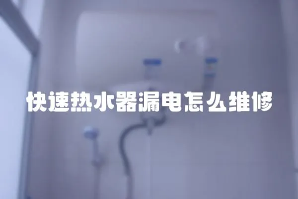 快速熱水器漏電怎么維修