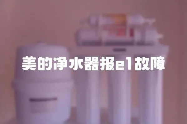 美的凈水器報e1故障