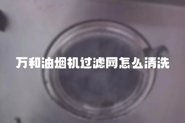 萬和油煙機過濾網怎么清洗