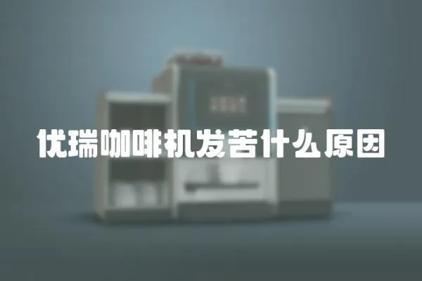 優(yōu)瑞咖啡機(jī)發(fā)苦什么原因