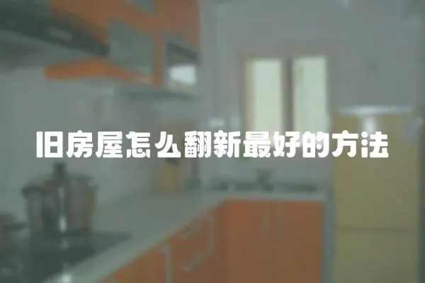 舊房屋怎么翻新最好的方法