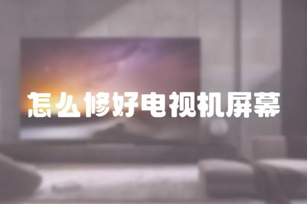 怎么修好電視機屏幕