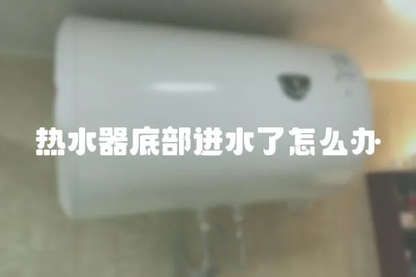 熱水器底部進水了怎么辦